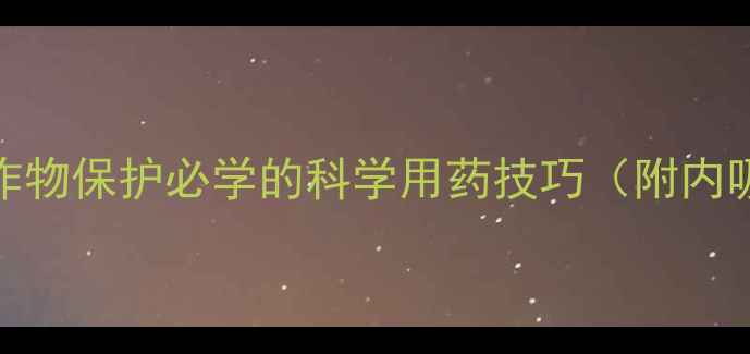 图片 农药内吸作用全｜作物保护必学的科学用药技巧（附内吸型药剂选择指南）