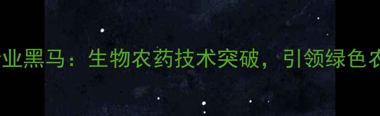图片 农药制剂行业黑马：生物农药技术突破，引领绿色农业新趋势1