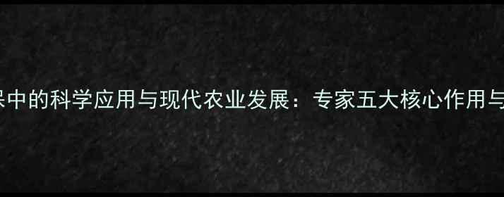 图片 农药在植保中的科学应用与现代农业发展：专家五大核心作用与使用指南2
