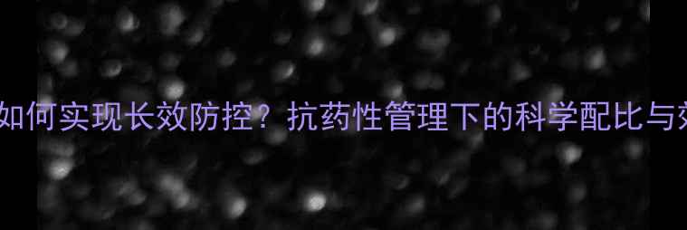 图片 农药复配技术如何实现长效防控？抗药性管理下的科学配比与效益提升指南1