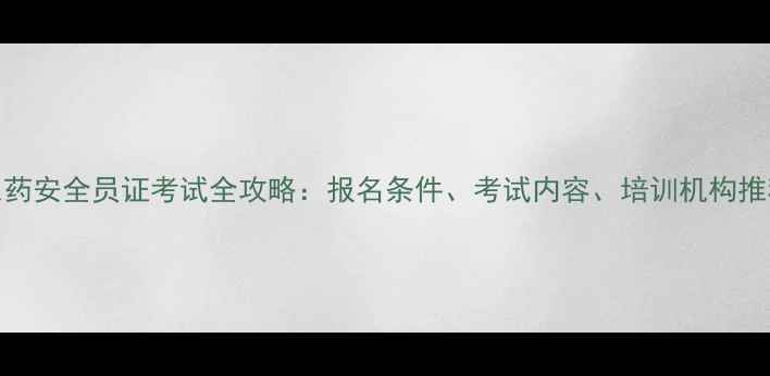 图片 农药安全员证考试全攻略：报名条件、考试内容、培训机构推荐