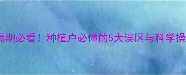 图片 农药安全间隔期必看！种植户必懂的5大误区与科学操作指南🌱🔥1