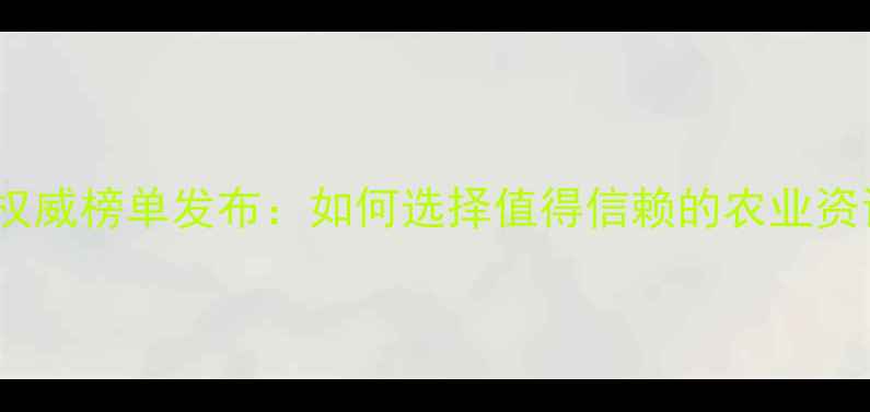 图片 农药官网权威榜单发布：如何选择值得信赖的农业资讯平台？1