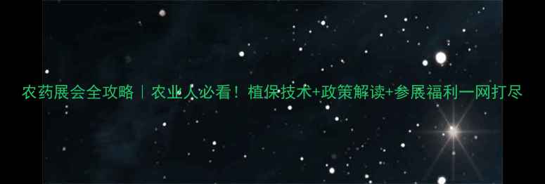 图片 农药展会全攻略｜农业人必看！植保技术+政策解读+参展福利一网打尽