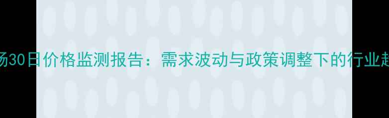 图片 农药市场30日价格监测报告：需求波动与政策调整下的行业趋势分析