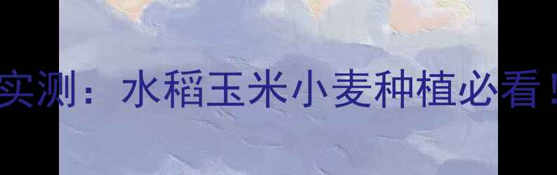 图片 农药推荐！叶优优效果实测：水稻玉米小麦种植必看！附使用技巧和价格表2