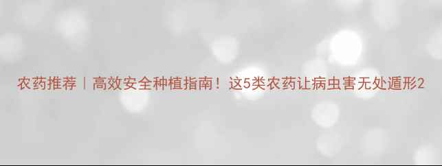 图片 农药推荐｜高效安全种植指南！这5类农药让病虫害无处遁形2