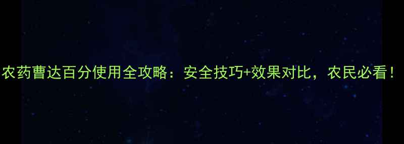图片 农药曹达百分使用全攻略：安全技巧+效果对比，农民必看！