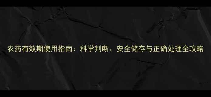 图片 农药有效期使用指南：科学判断、安全储存与正确处理全攻略