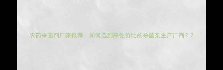 图片 农药杀菌剂厂家推荐｜如何选到高性价比的杀菌剂生产厂商？2