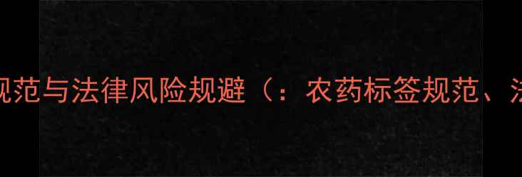 图片 农药标签规范与法律风险规避（：农药标签规范、法律风险）
