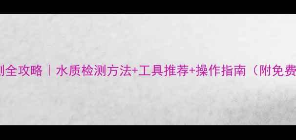 图片 农药残留检测全攻略｜水质检测方法+工具推荐+操作指南（附免费检测资源）1