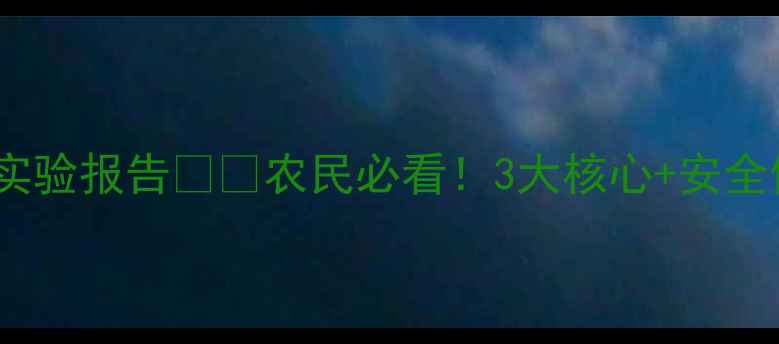 图片 农药毒性实验报告🌱💊农民必看！3大核心+安全使用指南2