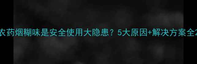 图片 农药烟糊味是安全使用大隐患？5大原因+解决方案全2