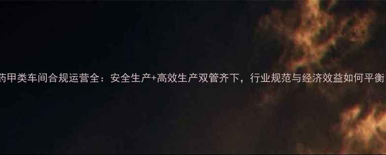 图片 农药甲类车间合规运营全：安全生产+高效生产双管齐下，行业规范与经济效益如何平衡？2