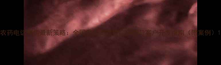 图片 农药电话销售最新策略：全国范围高效推广技巧与客户开发指南（附案例）1