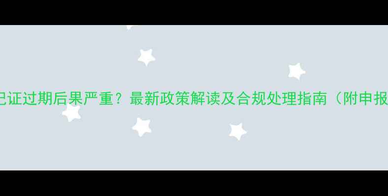 图片 农药登记证过期后果严重？最新政策解读及合规处理指南（附申报流程）2