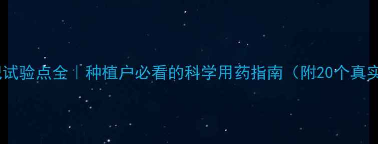 图片 农药登记试验点全｜种植户必看的科学用药指南（附20个真实案例）2