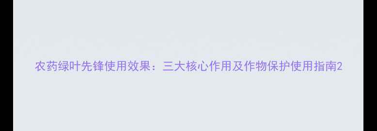 图片 农药绿叶先锋使用效果：三大核心作用及作物保护使用指南2