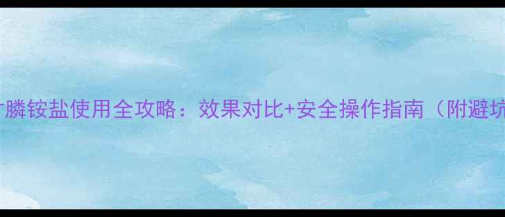 图片 农药草甘膦铵盐使用全攻略：效果对比+安全操作指南（附避坑清单）1