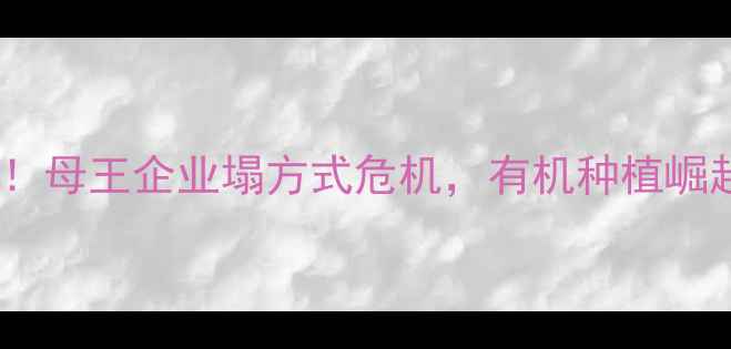 图片 农药行业地震！母王企业塌方式危机，有机种植崛起成新趋势？1