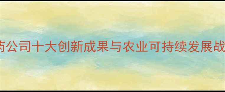 图片 农药行业年度报告：农药公司十大创新成果与农业可持续发展战略（附行业趋势数据）1