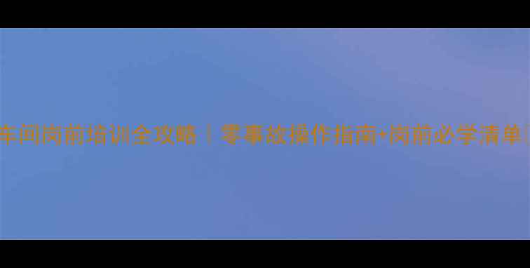 图片 农药车间岗前培训全攻略｜零事故操作指南+岗前必学清单🌱💪1