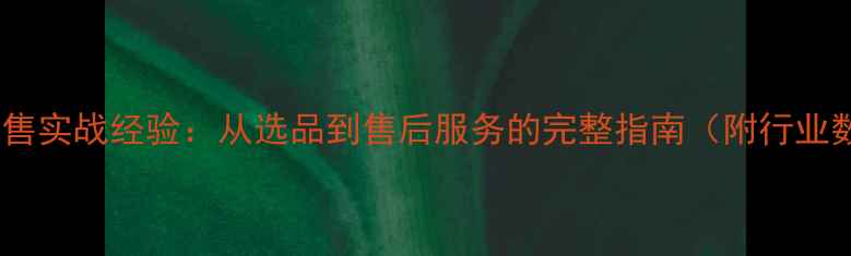 图片 农药销售实战经验：从选品到售后服务的完整指南（附行业数据）1