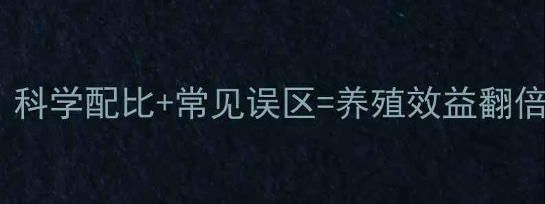图片 动物饲料营养师亲授：科学配比+常见误区=养殖效益翻倍！养殖户必看全攻略2