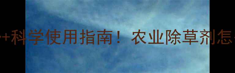 图片 包吉除草剂5大核心优势+科学使用指南！农业除草剂怎么选？附真实用户反馈1