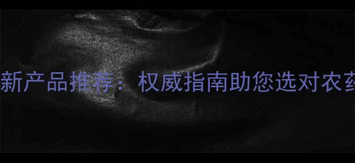 图片 北京富力特农药最新产品推荐：权威指南助您选对农药，保障粮食安全1