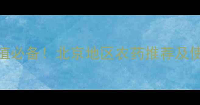 图片 北京绿禾农药｜有机种植必备！北京地区农药推荐及使用指南（附品牌对比）