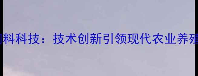 图片 北京菲迪饲料科技：技术创新引领现代农业养殖产业升级1