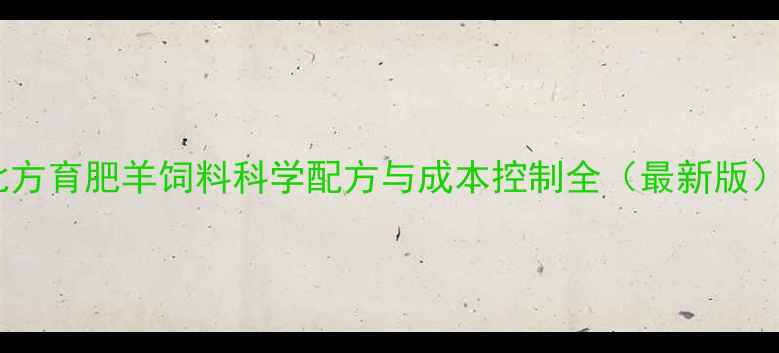 图片 北方育肥羊饲料科学配方与成本控制全（最新版）2