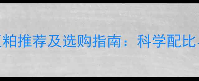 图片 十大品牌鸡饲料豆粕推荐及选购指南：科学配比与养殖效益双提升