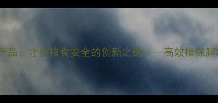 图片 华阳农药产品：守护粮食安全的创新之选——高效植保解决方案全1