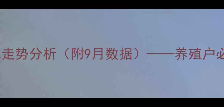 图片 南宁猪肉价格最新行情及未来走势分析（附9月数据）——养殖户必看产业动态与消费趋势解读2