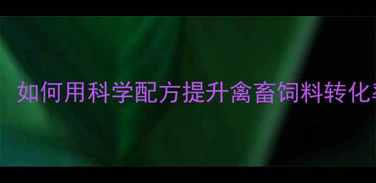 图片 南宁邦饲料养殖技术升级：如何用科学配方提升禽畜饲料转化率？农业技术解决方案全1