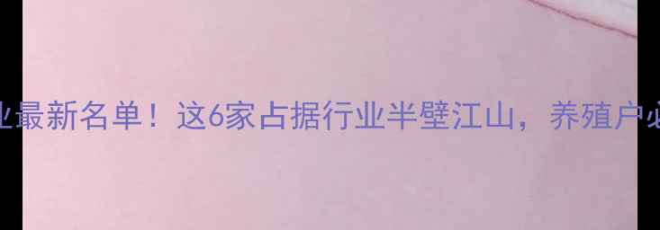 图片 南宁饲料企业最新名单！这6家占据行业半壁江山，养殖户必看避坑指南