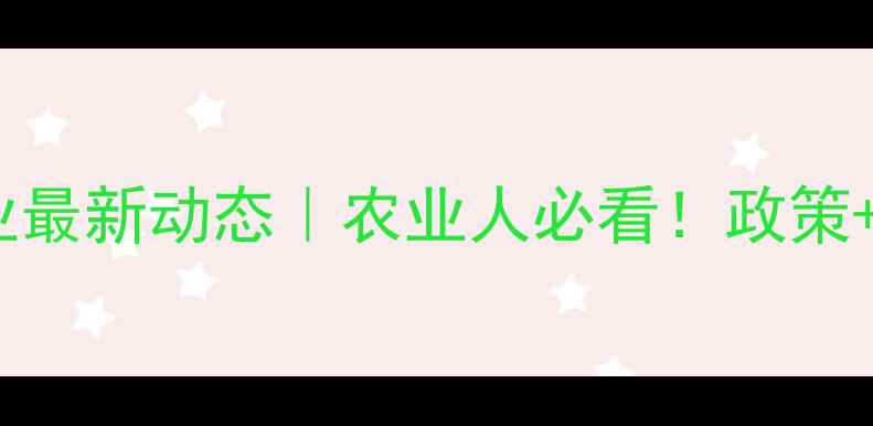 图片 南宁饲料行业最新动态｜农业人必看！政策+技术+市场全