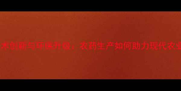 图片 南昌农药厂技术创新与环保升级：农药生产如何助力现代农业高质量发展2