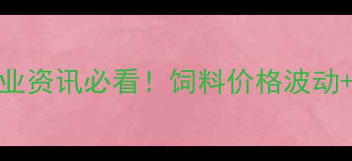 图片 南昌饲料行业报告｜农业资讯必看！饲料价格波动+政策补贴+企业转型全1
