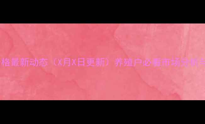 图片 南阳生猪价格最新动态（X月X日更新）养殖户必看市场分析与养殖建议2