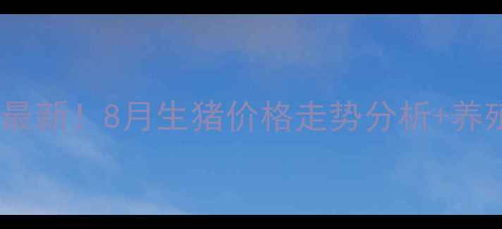 图片 南阳生猪价格行情最新！8月生猪价格走势分析+养殖户必看养殖建议1