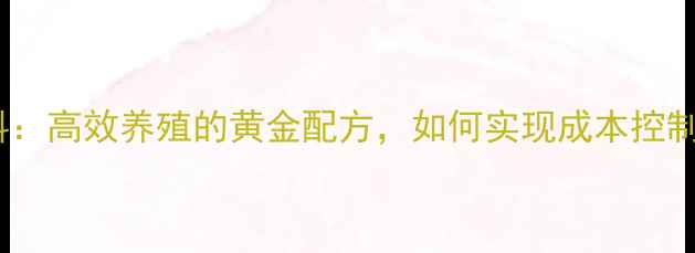 图片 双包台浓缩饲料：高效养殖的黄金配方，如何实现成本控制与产量提升？2