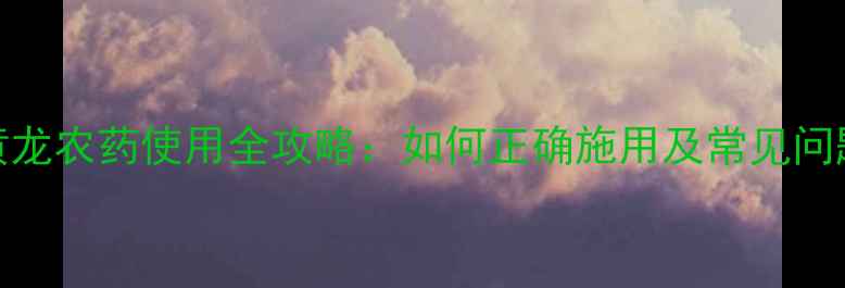 图片 叶面黄龙农药使用全攻略：如何正确施用及常见问题解答