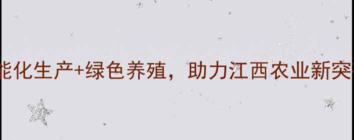 图片 吉安饲料厂升级记：智能化生产+绿色养殖，助力江西农业新突破！｜养殖户必看攻略1