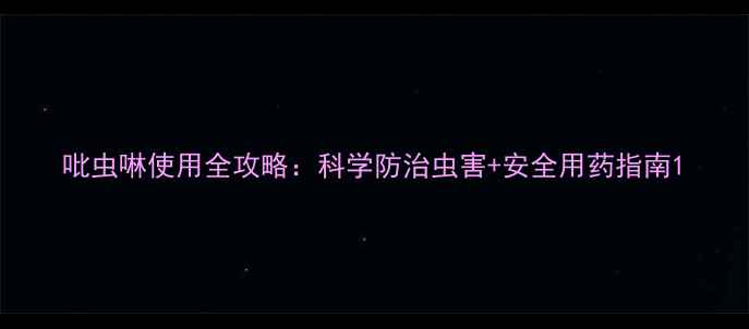 图片 吡虫啉使用全攻略：科学防治虫害+安全用药指南1