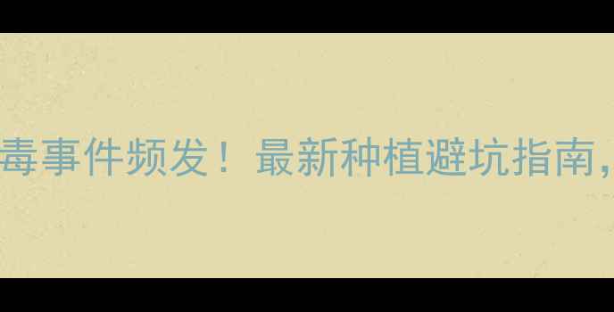 图片 吡虫啉农药中毒事件频发！最新种植避坑指南，农民必看！1