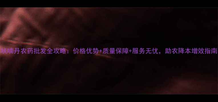 图片 呋喃丹农药批发全攻略：价格优势+质量保障+服务无忧，助农降本增效指南